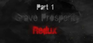 Grave Prosperity: Redux- part 1
