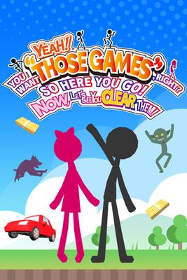 YEAH! YOU WANT "THOSE GAMES," RIGHT? SO HERE YOU GO! NOW, LET'S SEE YOU CLEAR THEM! game cover