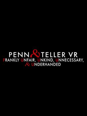 Penn and Teller VR: Frankly Unfair, Unkind, Unnecessary & Underhanded