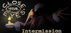 Close Your Eyes: Intermission