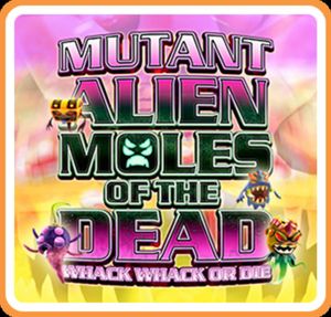 Mutant Alien Moles of the Dead: Whack Whack or Die