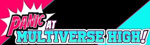 PANIC at Multiverse High!
